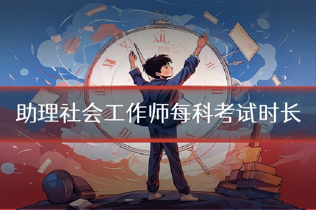 助理社会工作师每科考试时长