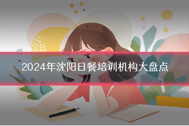 2024年沈阳日餐培训机构大盘点