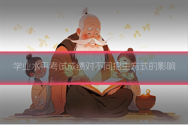 学业水平考试成绩对不同招生方式的影响