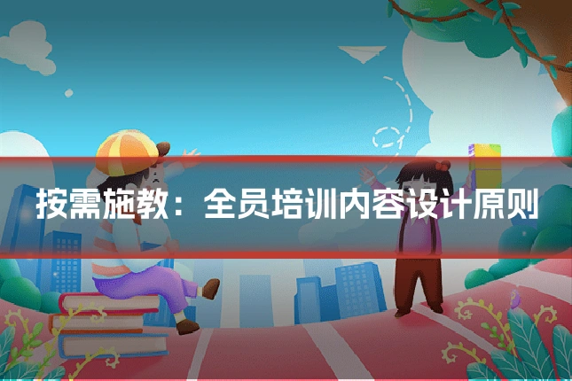 按需施教：全员培训内容设计原则
