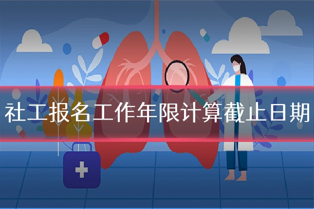社工报名工作年限计算截止日期