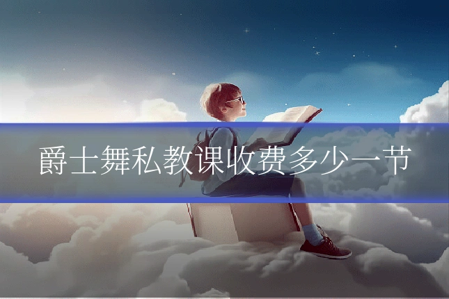 爵士舞私教课收费多少一节