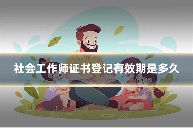 社会工作师证书登记有效期是多久