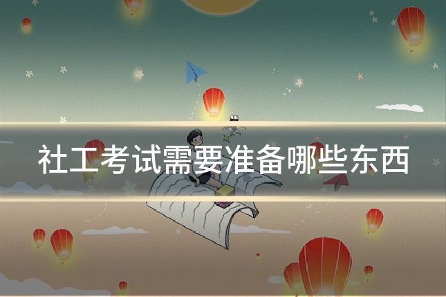 社工考试需要准备哪些东西