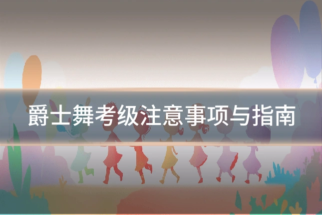 爵士舞考级注意事项与指南