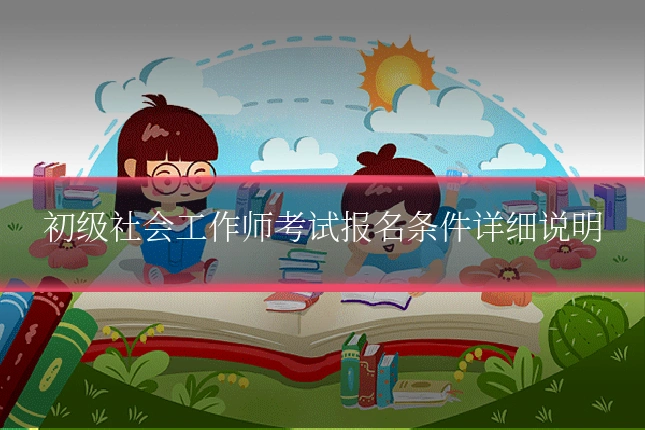 初级社会工作师考试报名条件详细说明