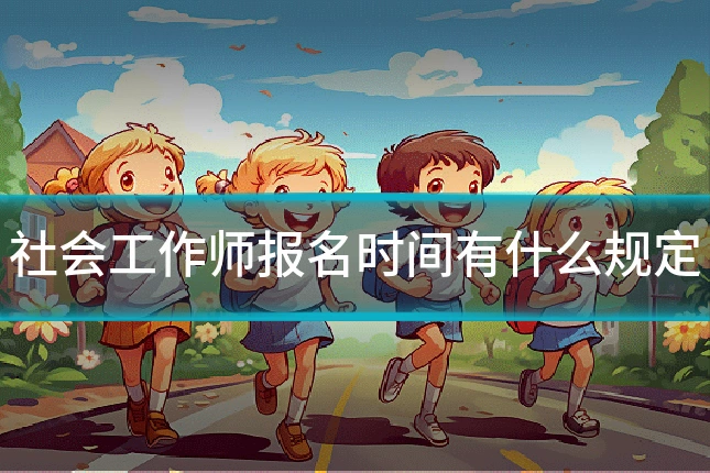 社会工作师报名时间有什么规定