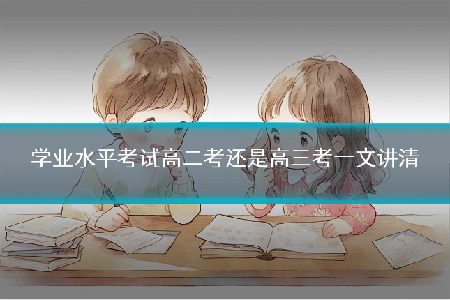 学业水平考试高二考还是高三考一文讲清