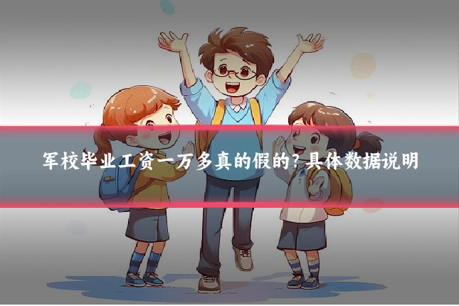 军校毕业工资一万多真的假的？具体数据说明