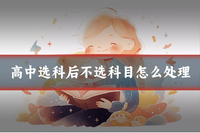 高中选科后不选科目怎么处理
