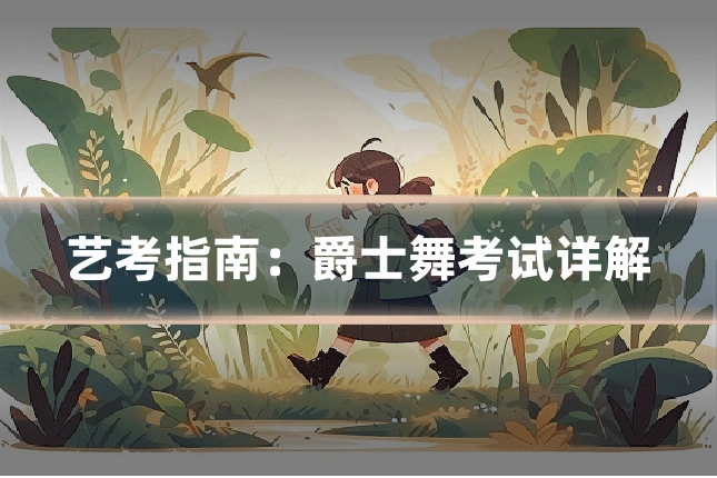 艺考指南：爵士舞考试详解