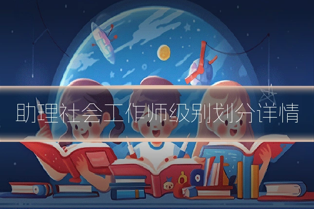 助理社会工作师级别划分详情