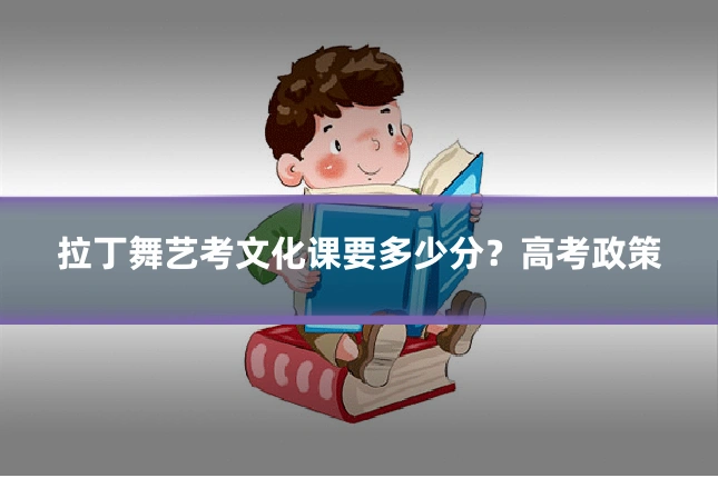 拉丁舞艺考文化课要多少分？高考政策