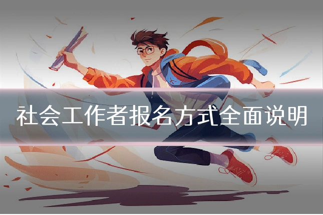 社会工作者报名方式全面说明