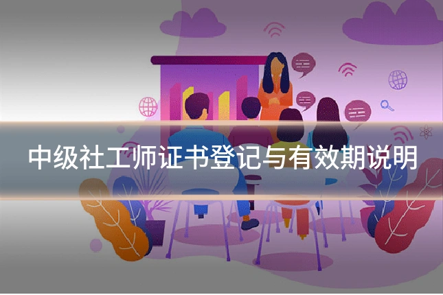 中级社工师证书登记与有效期说明