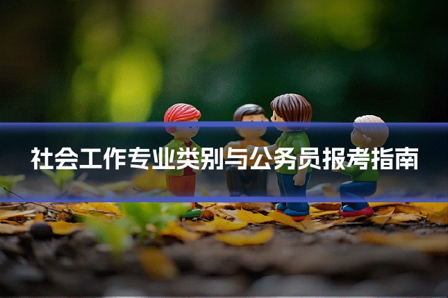 社会工作专业类别与公务员报考指南