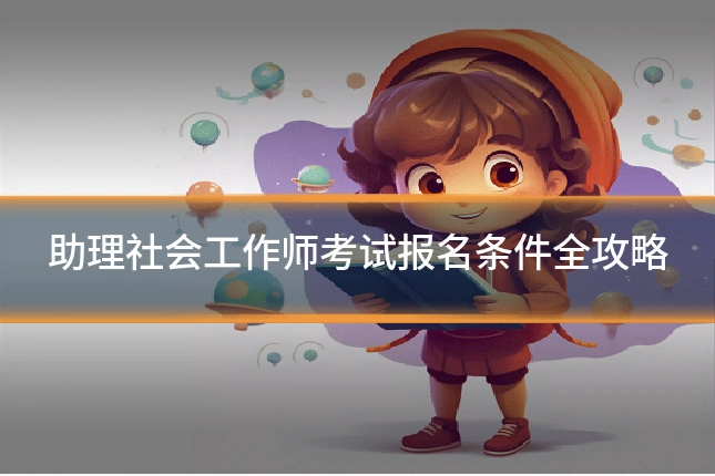 助理社会工作师考试报名条件全攻略