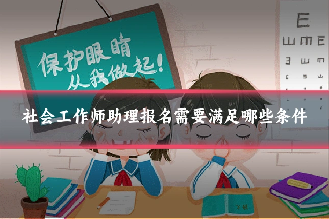 社会工作师助理报名需要满足哪些条件