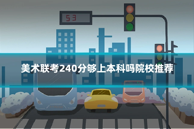 美术联考240分够上本科吗院校推荐