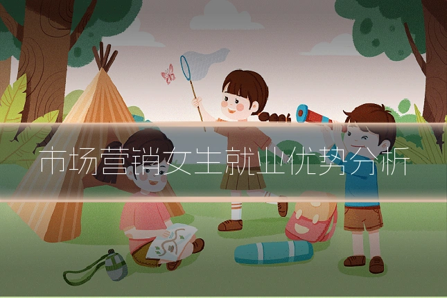 市场营销女生就业优势分析