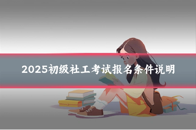 2025初级社工考试报名条件说明