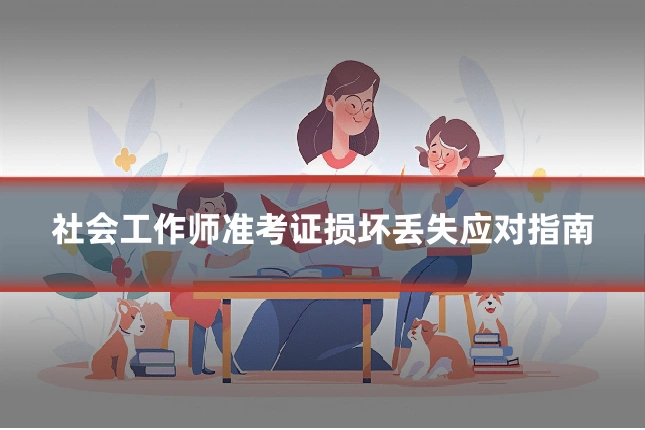 社会工作师准考证损坏丢失应对指南