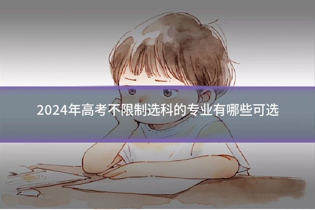 2024年高考不限制选科的专业有哪些可选