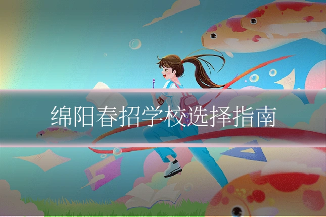 绵阳春招学校选择指南