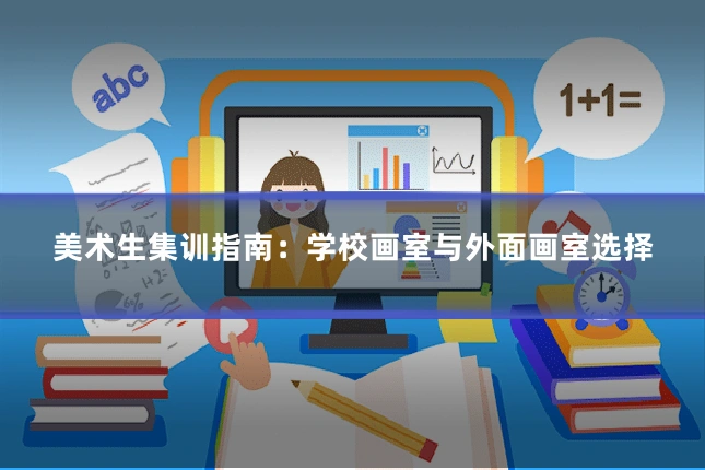 美术生集训指南：学校画室与外面画室选择