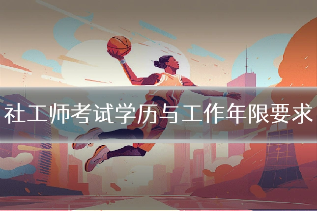 社工师考试学历与工作年限要求