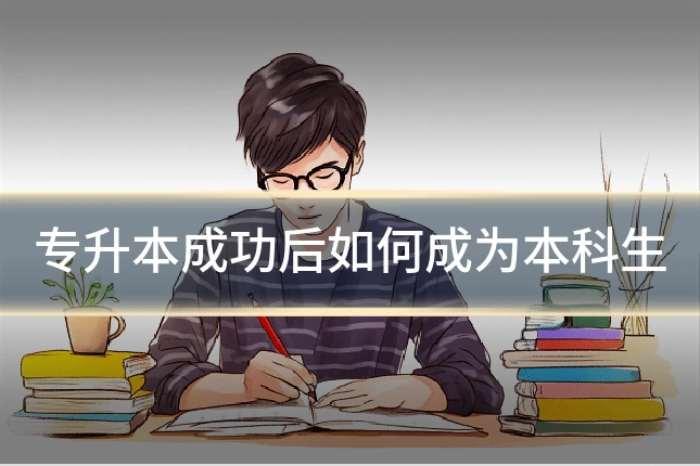 专升本成功后如何成为本科生
