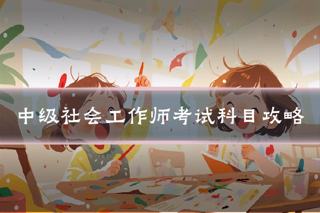 中级社会工作师考试科目攻略