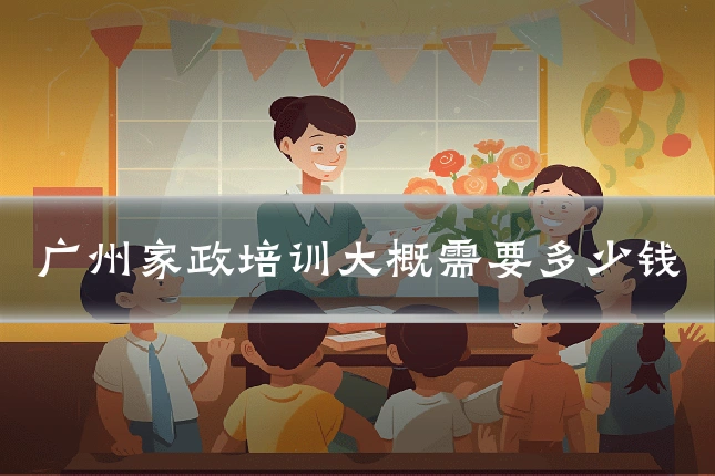 广州家政培训大概需要多少钱