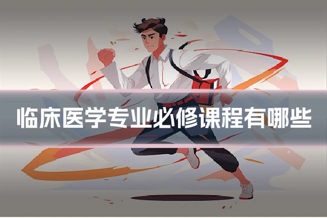 临床医学专业必修课程有哪些