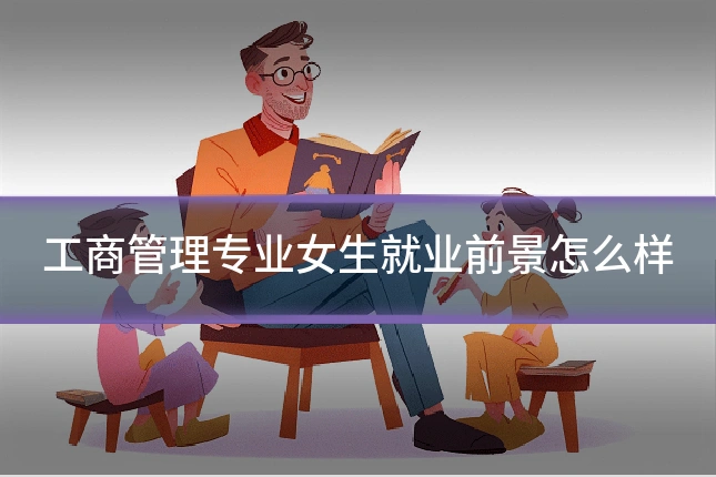 工商管理专业女生就业前景怎么样