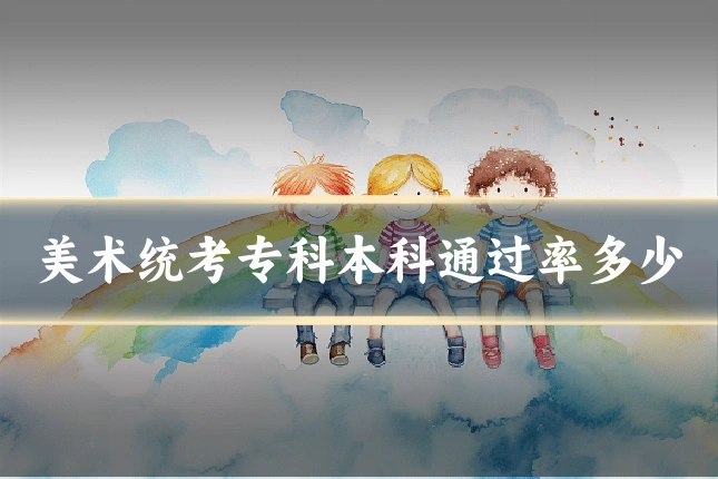 美术统考专科本科通过率多少