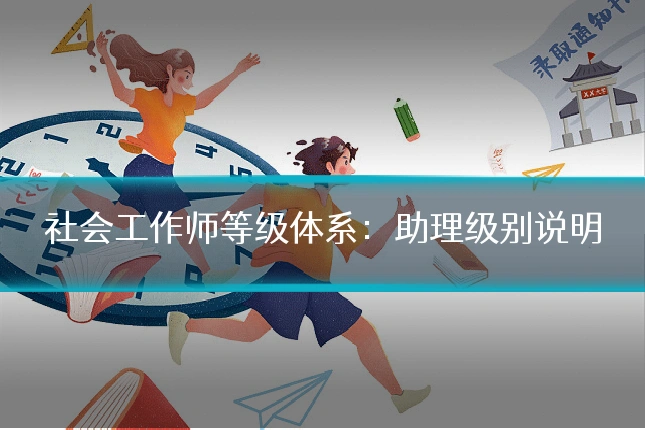 社会工作师等级体系：助理级别说明