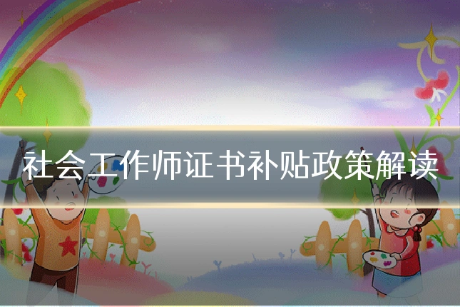 社会工作师证书补贴政策解读