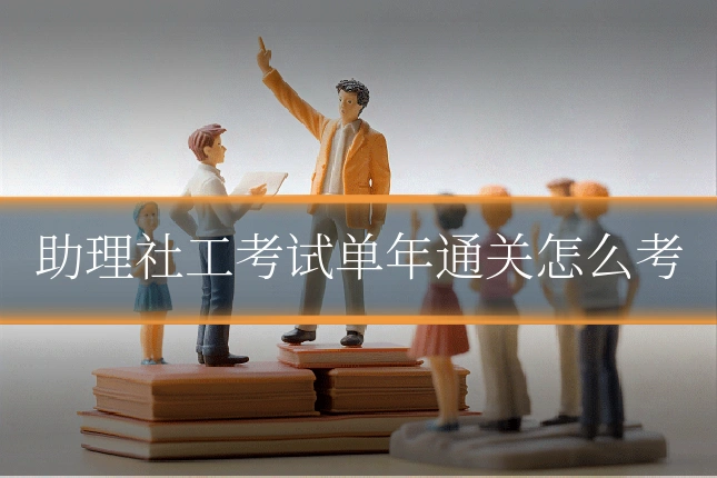 助理社工考试单年通关怎么考