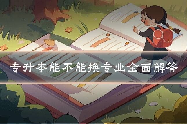 专升本能不能换专业全面解答