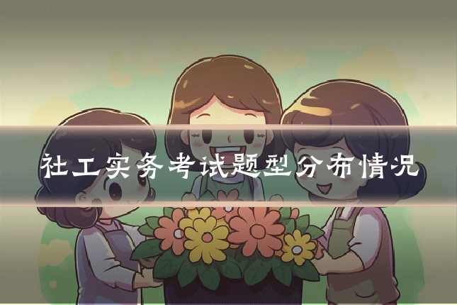 社工实务考试题型分布情况