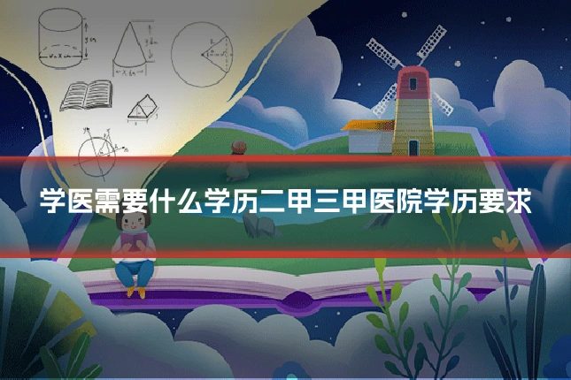 学医需要什么学历二甲三甲医院学历要求