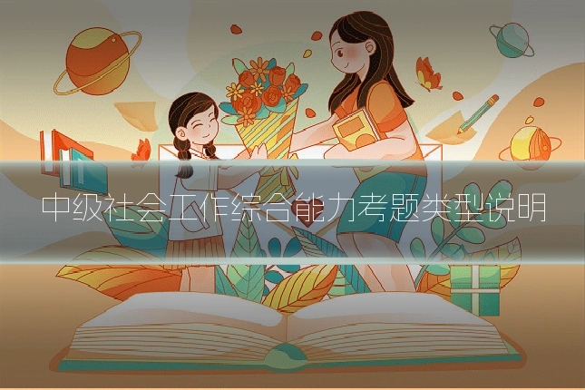 中级社会工作综合能力考题类型说明
