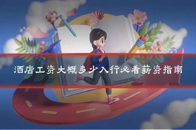酒店工资大概多少入行必看薪资指南