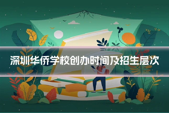 深圳华侨学校创办时间及招生层次