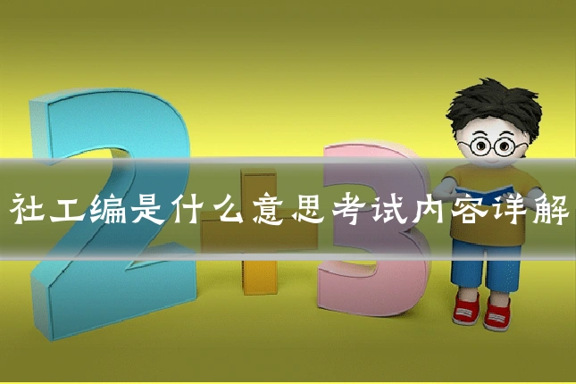 社工编是什么意思考试内容详解