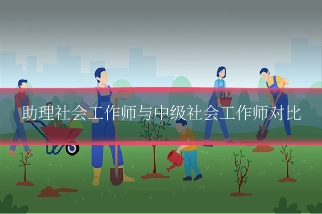 助理社会工作师与中级社会工作师对比