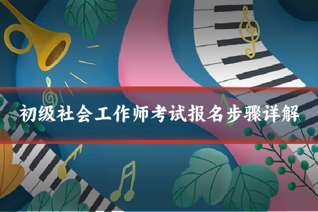 初级社会工作师考试报名步骤详解