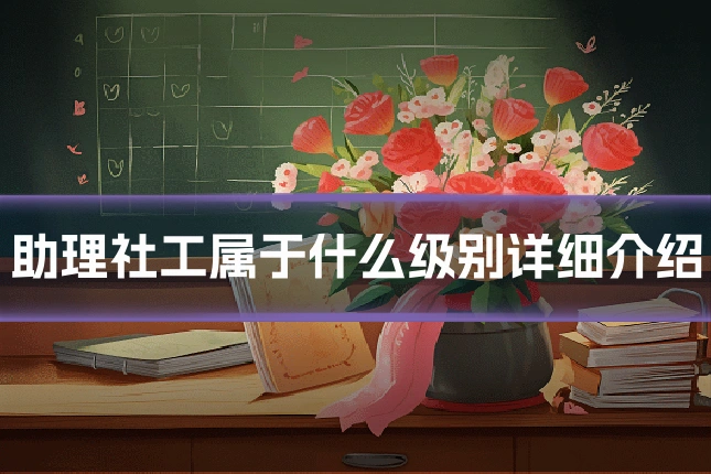 助理社工属于什么级别详细介绍