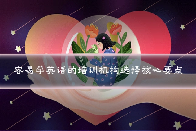 容易学英语的培训机构选择核心要点